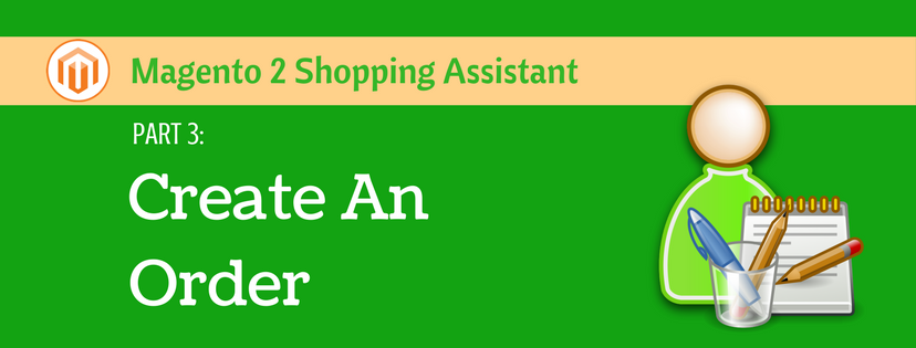 Magento 2 Shopping Assistant (Part 3): Create An Order