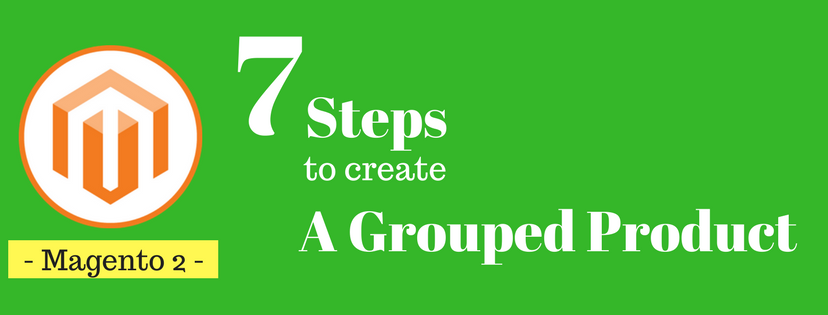 7 Steps to Create A Grouped Product in Magento 2