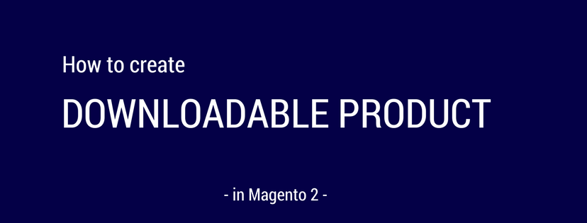 How to Create A Downloadable Product in Magento 2