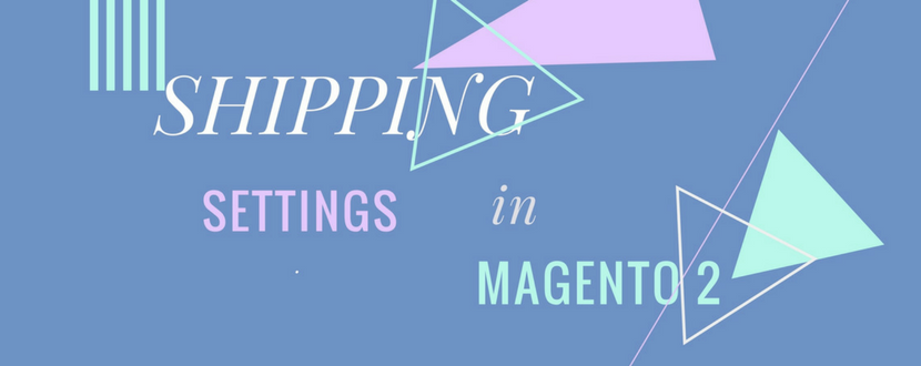 How to Configure the Shipping Settings in Magento 2 Efficiently
