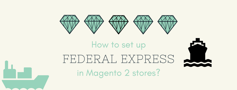 4 Simple Steps to Make FedEx Available for Magento 2 Stores