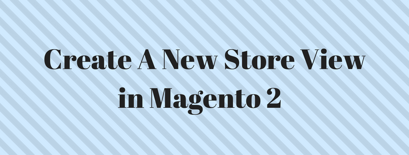 How To Create A New Store View in Magento 2