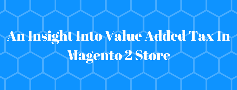 An Insight Into Value Added Tax In Magento 2 Store