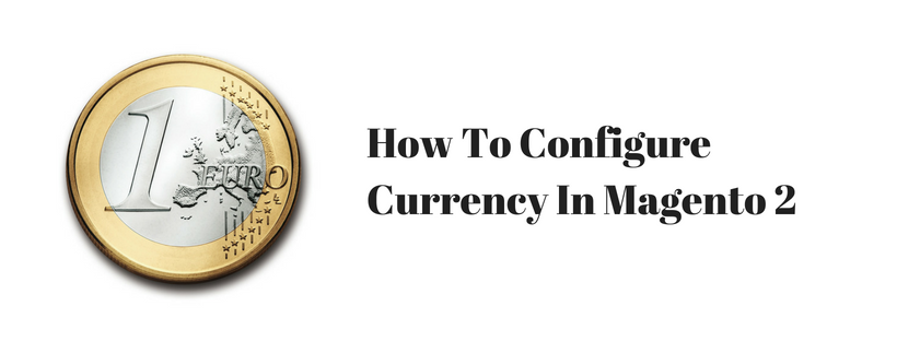 How To Configure Currency In Magento 2 Admin Panel
